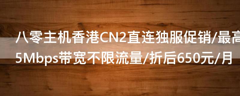 八零主机香港CN2直连独服促销/最高终身每月减免499元/E3-1230 V2/8G内存/5Mbps带宽不限流量/折后650元/月
